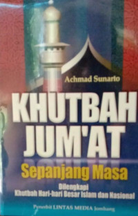 Image of KHUTBAH JUM'AT SEPANJANG MASA DILENGKAPI KHUTBAH HARI-HARI BESAR ISLAM DAN NASIONAL