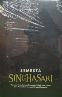 Image of SEMESTA SINGHASARI : WARISAN PENGETAHUAN TEKNOLOGI, POLITIK, DAN TRADISI DARI PERADABAN TUMAPEL HINGGA MAJAPAHIT