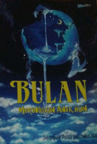 Image of BULAN MERINDUKAN ANAK IKAN : SEHIMPUN PUISI YUSTINUS HARRIS