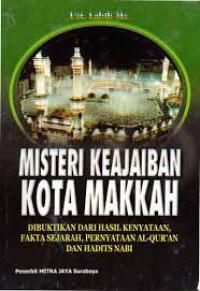 Image of MISTERI KEAJAIBAN KOTA MAKKAH : DIBUKTIKAN DARI HASIL KENYATAAN, FAKTA SEJARAH, PERNYATAAN AL-QUR'AN DAN HADITS NABI