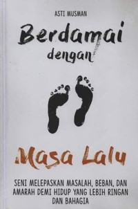 Image of BERDAMAI DENGAN MASA LALU : SENI MELEPASKAN MASALAH, BEBAN, DAN AMARAH DEMI HIDUP YANG LEBIH RINGAN DAN BAHAGIA